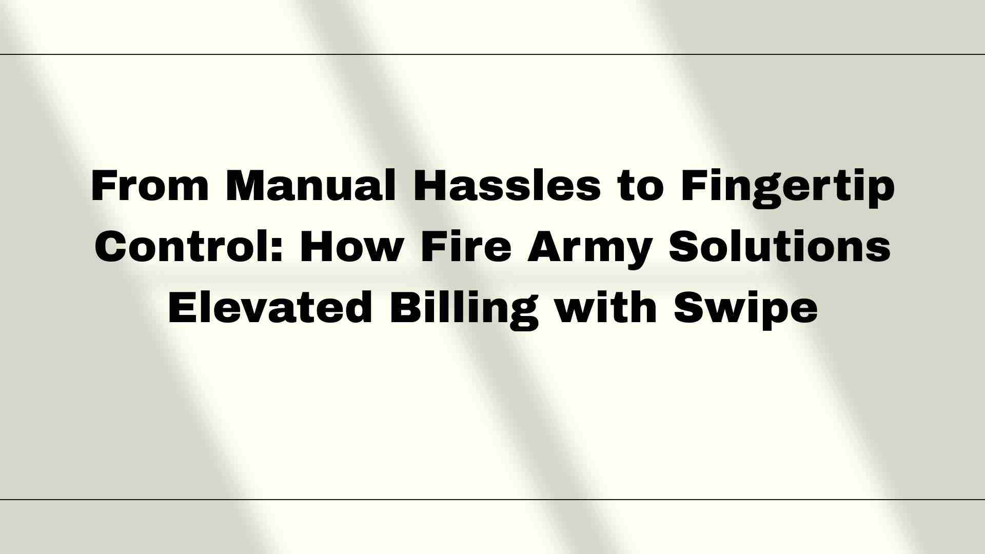 From Manual Hassles to Fingertip Control: How Fire Army Solutions Elevated Billing with Swipe