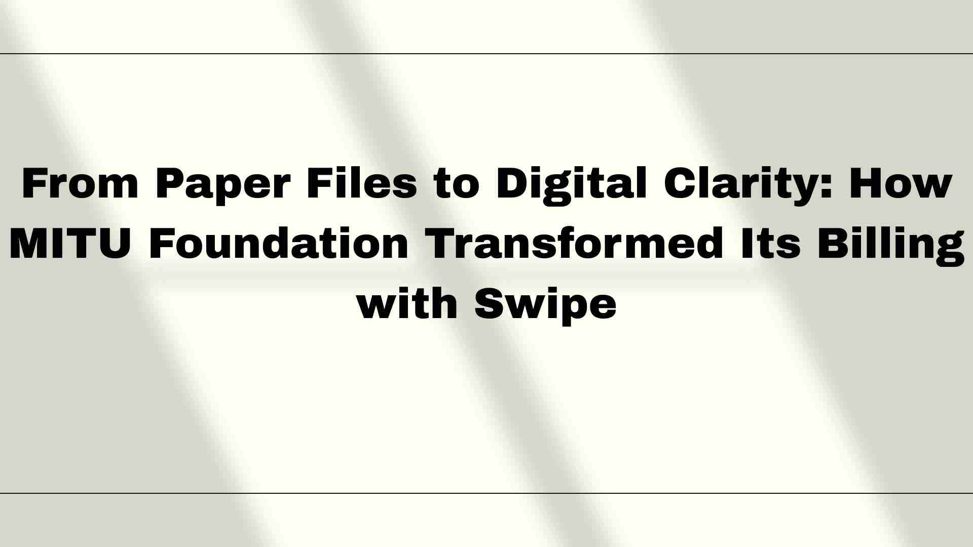 From Paper Files to Digital Clarity: How MITU Foundation Transformed Its Billing with Swipe