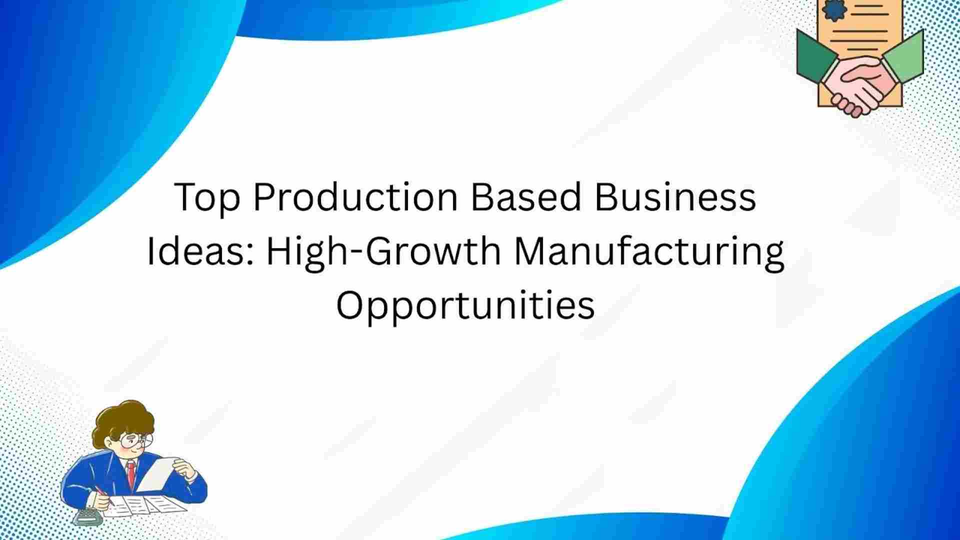 Top Production Based Business Ideas: High-Growth Manufacturing Opportunities