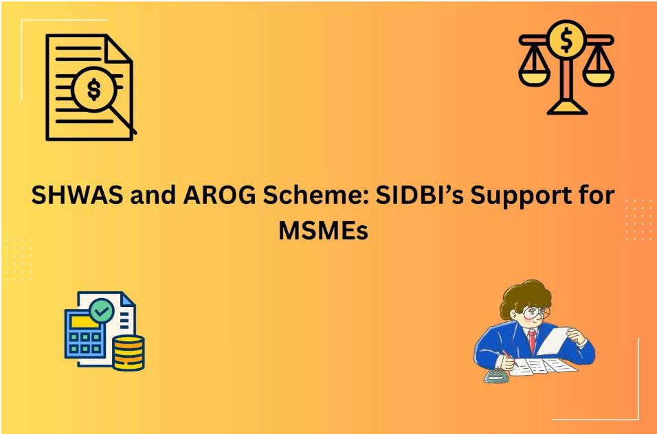 SHWAS and AROG Scheme: SIDBI’s Support for MSMEs