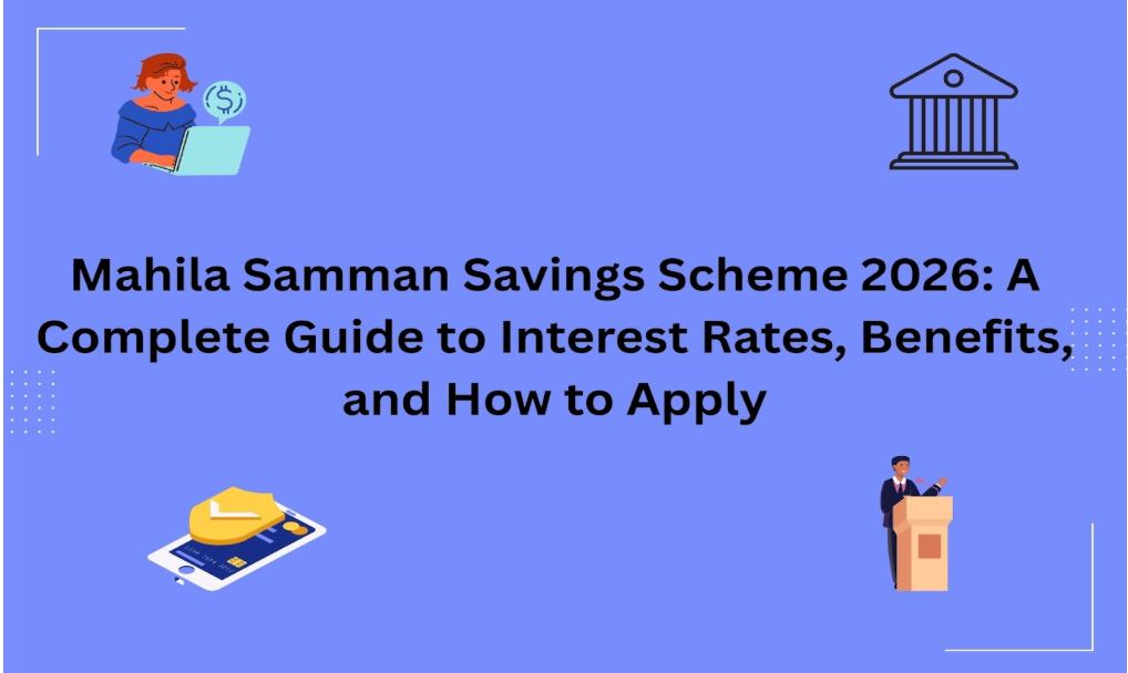 Mahila Samman Savings Scheme 2026: A Complete Guide to Interest Rates, Benefits, and How to Apply