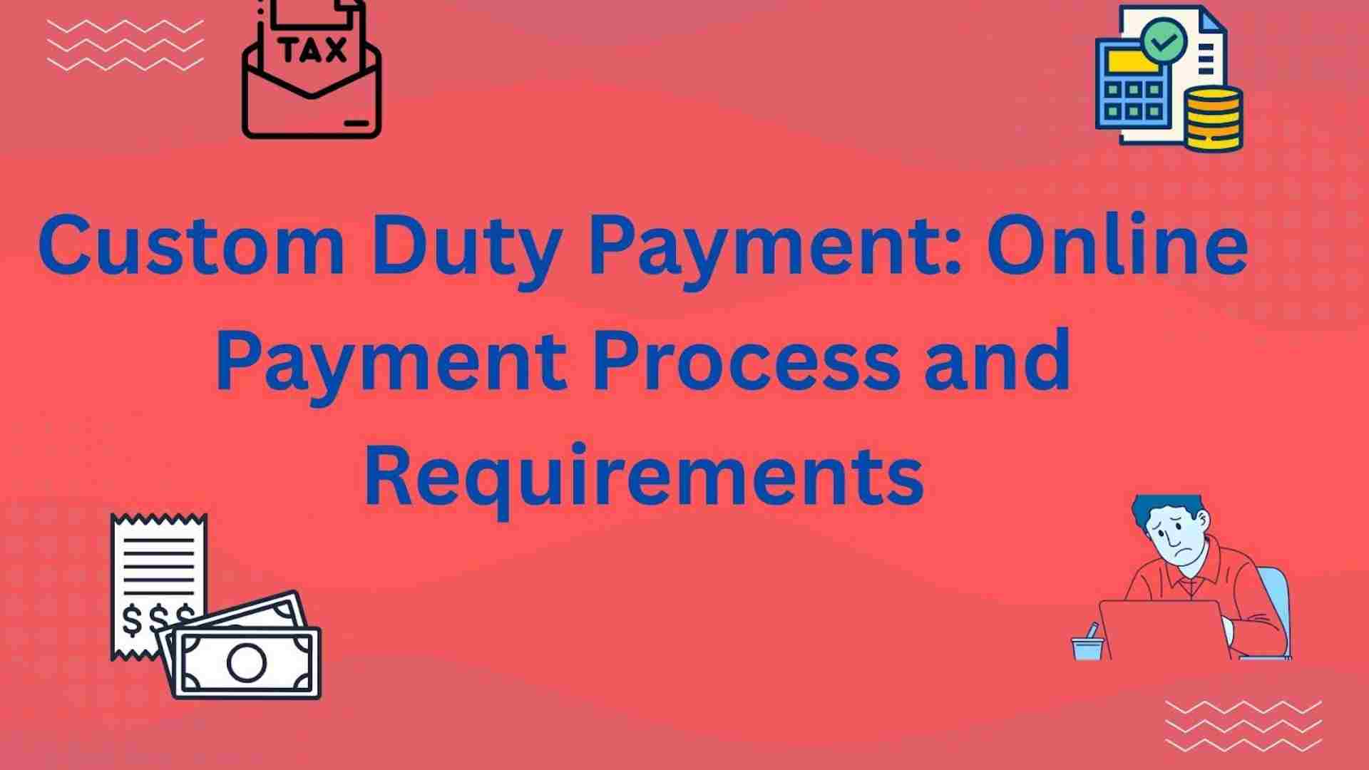  Custom Duty Payment: Online Payment Process and Requirements
