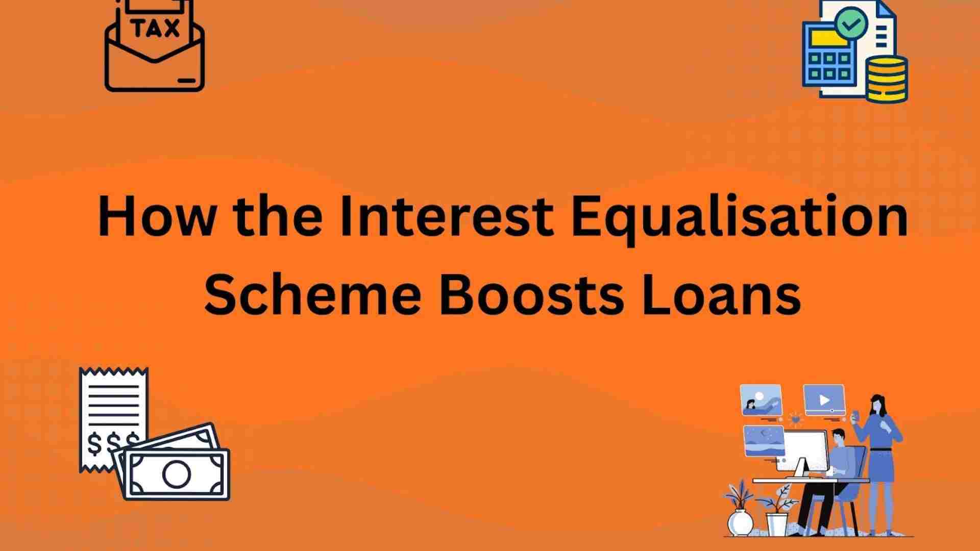  How the Interest Equalisation Scheme Boosts Loans