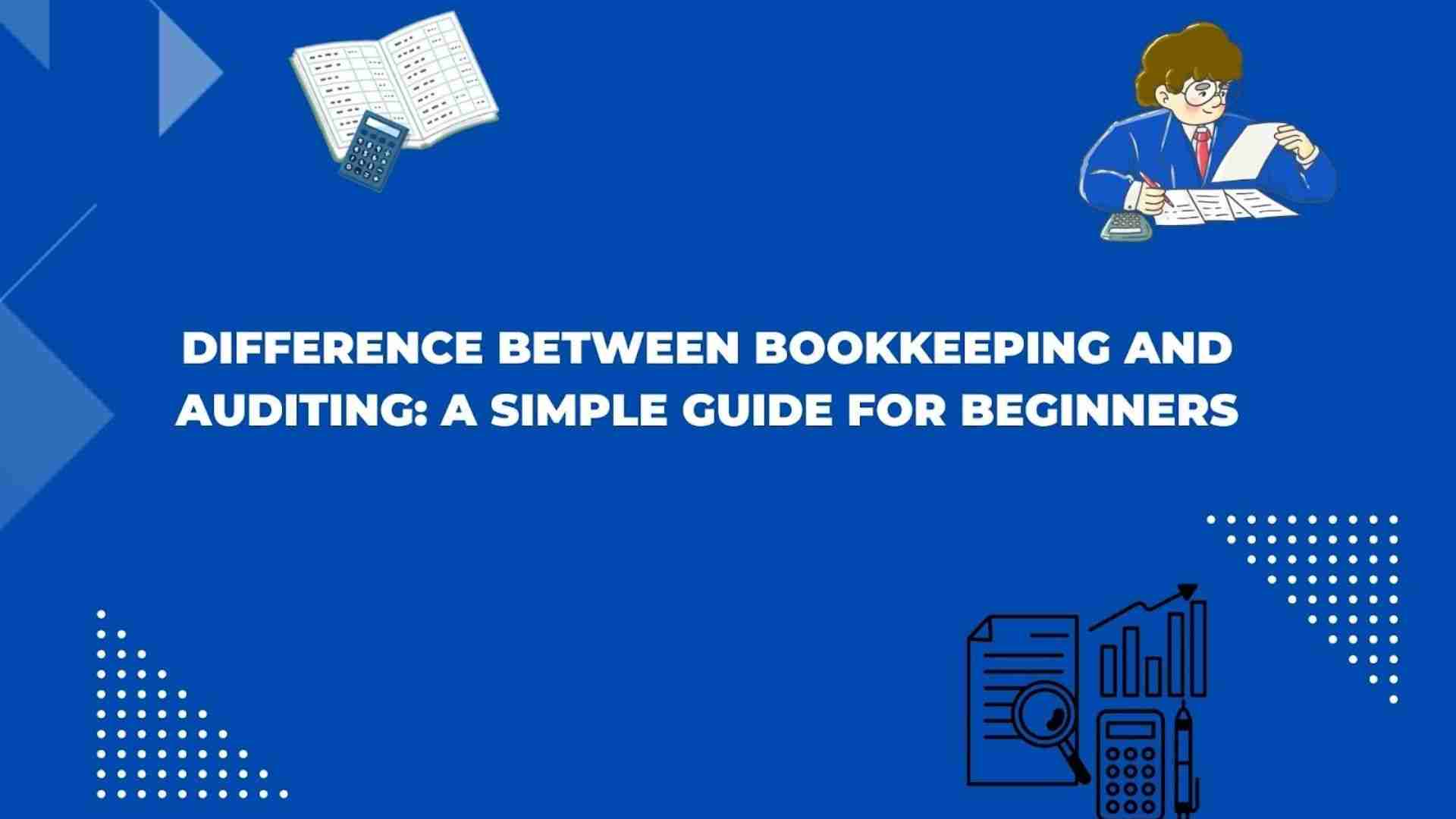 Difference Between Bookkeeping and Auditing: A Simple Guide for Beginners