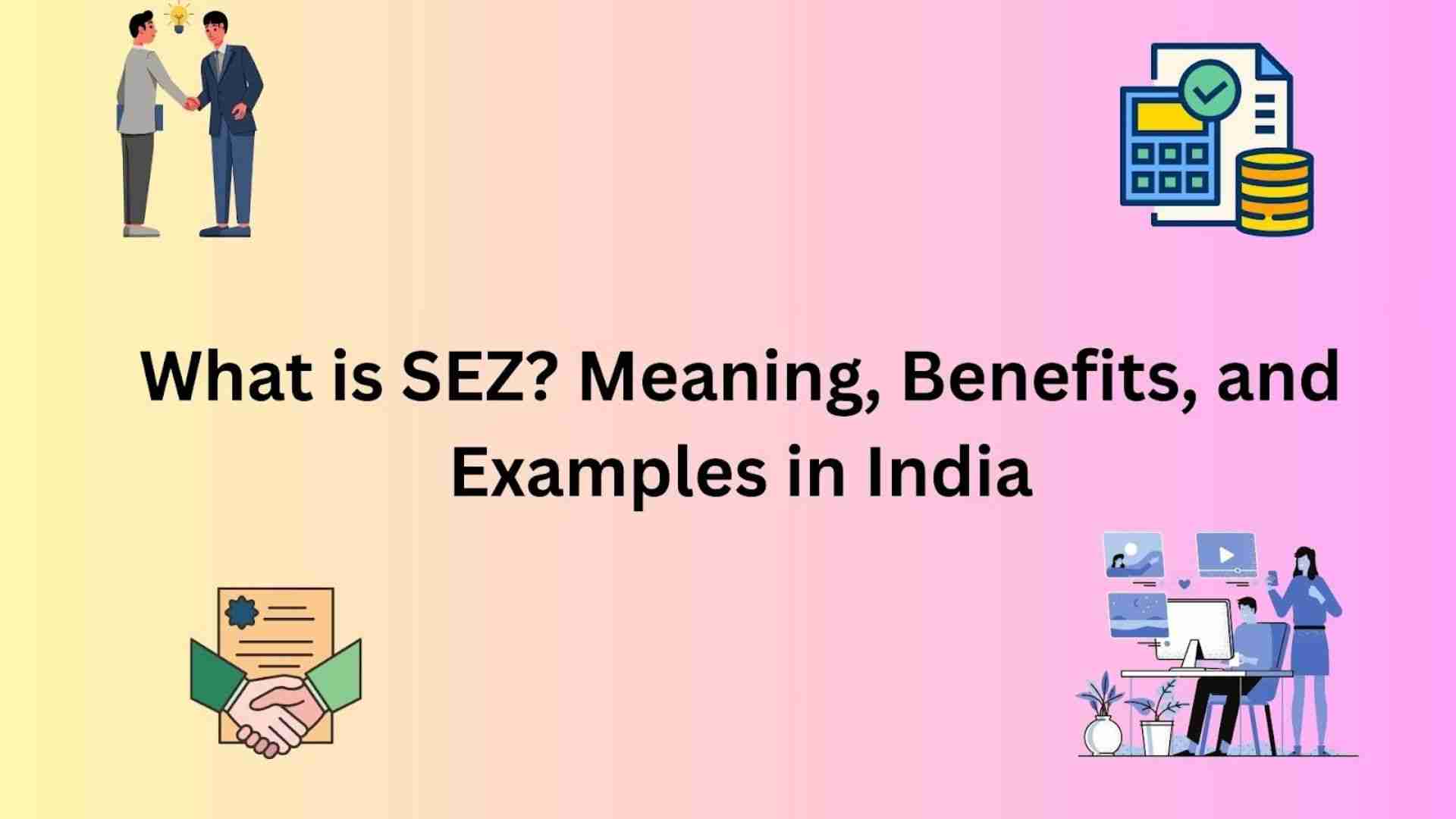 What is SEZ? Meaning, Benefits, and Examples in India