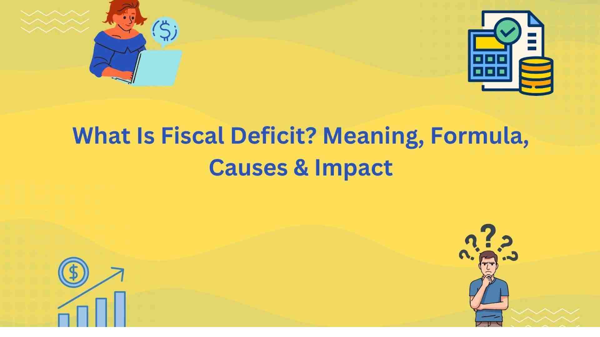 What Is Fiscal Deficit? Meaning, Formula, Causes & Impact