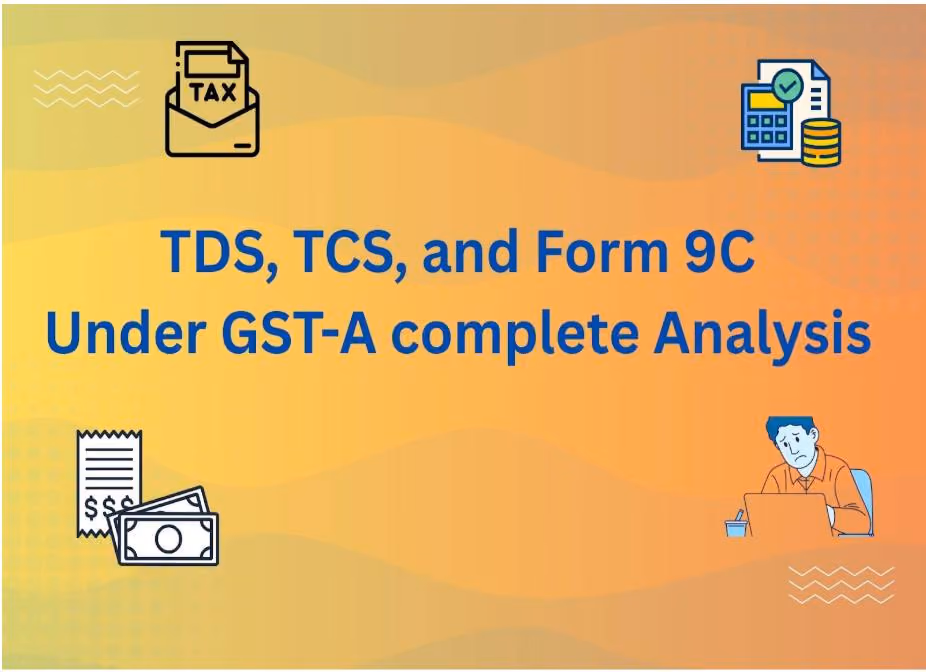 TDS, TCS, and Form 9C Under GST-A complete Analysis 