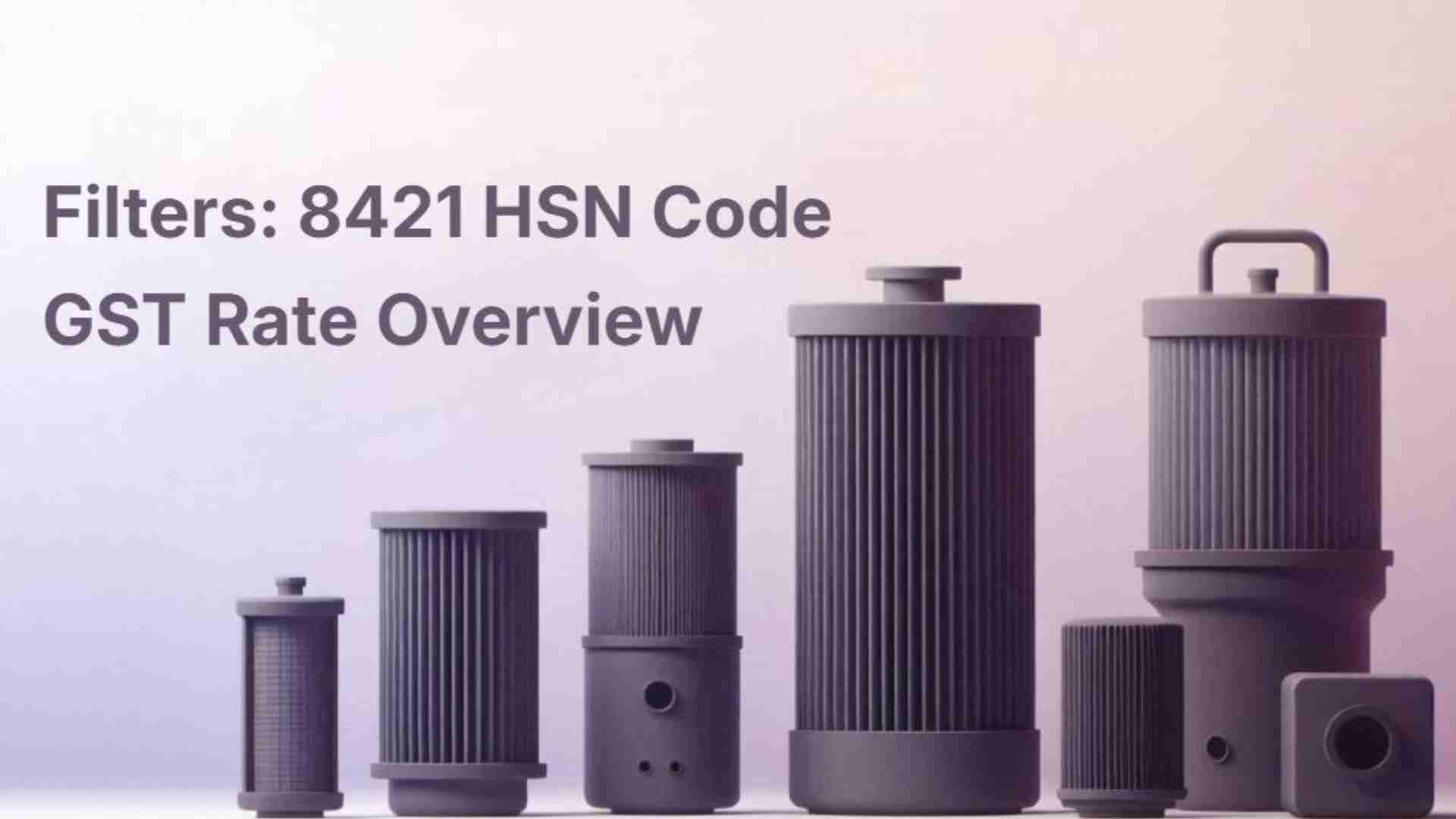 Filters 8421 HSN Code GST Rate Overview in India