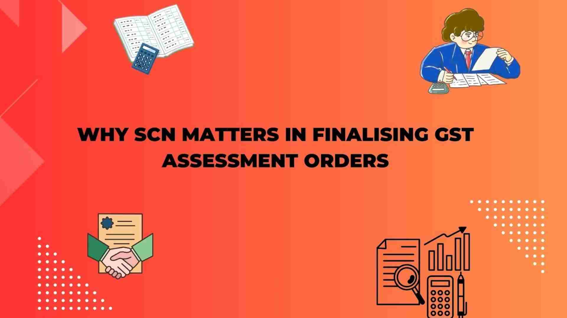 Why SCN Matters in Finalising GST Assessment Orders
