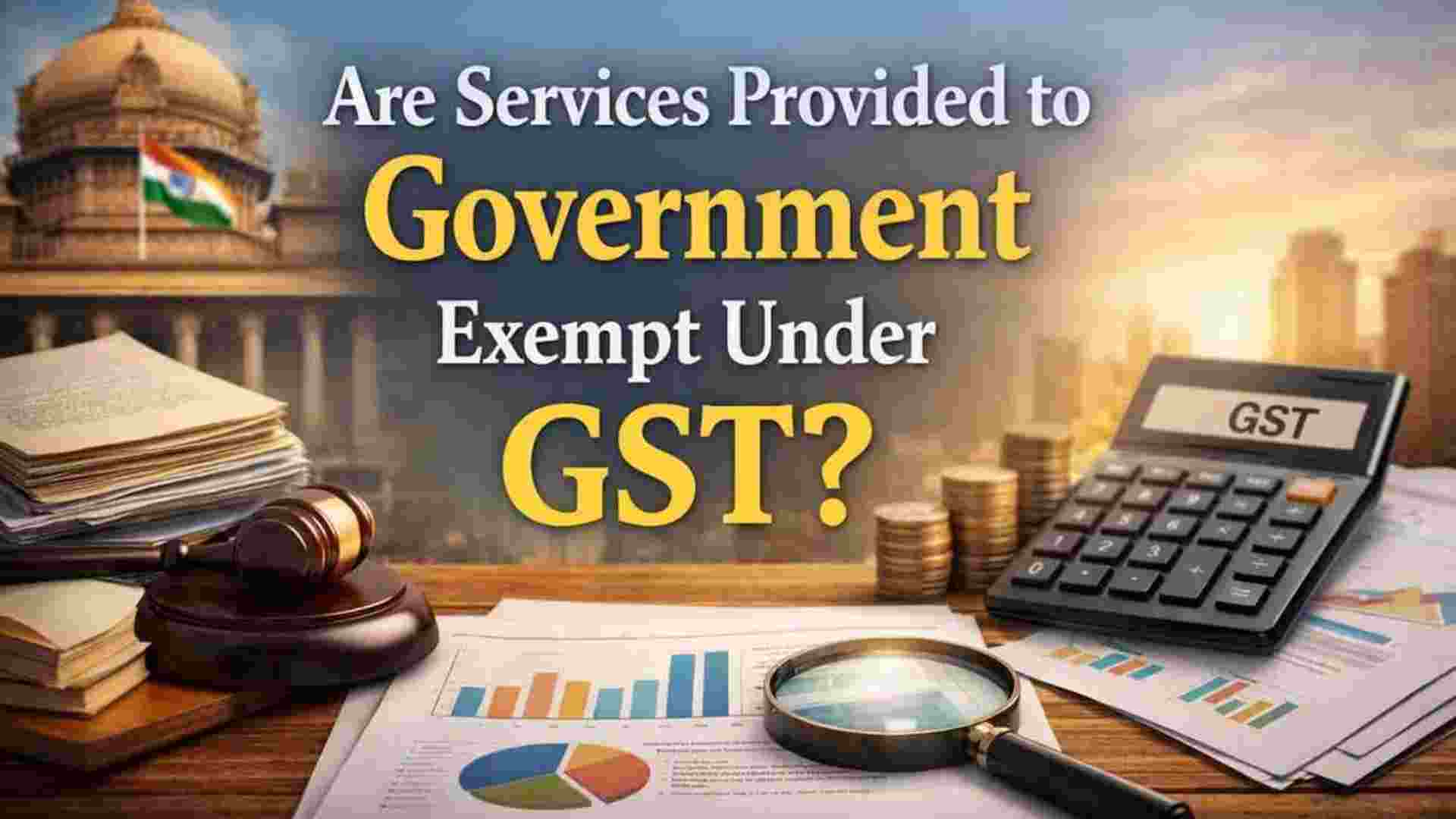 Are Services Provided to Government Exempt Under GST?