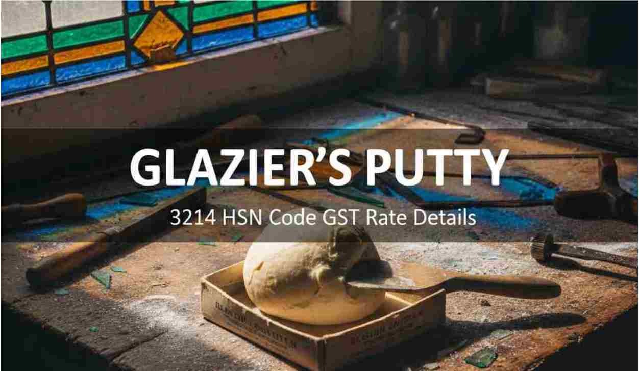 Glazier’s Putty: 3214 HSN Code GST Rate Details