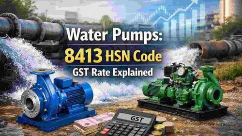Water Pumps HSN Code 8413: GST Rate Explained