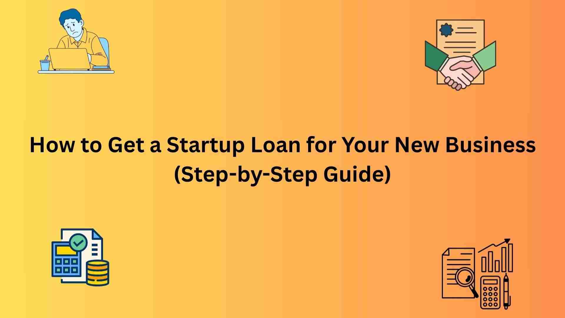  How to Get a Startup Loan for Your New Business (Step-by-Step Guide)