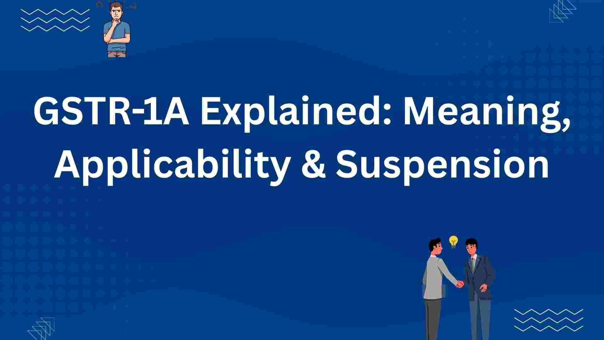 GSTR-1A Explained: Meaning, Applicability & Suspension