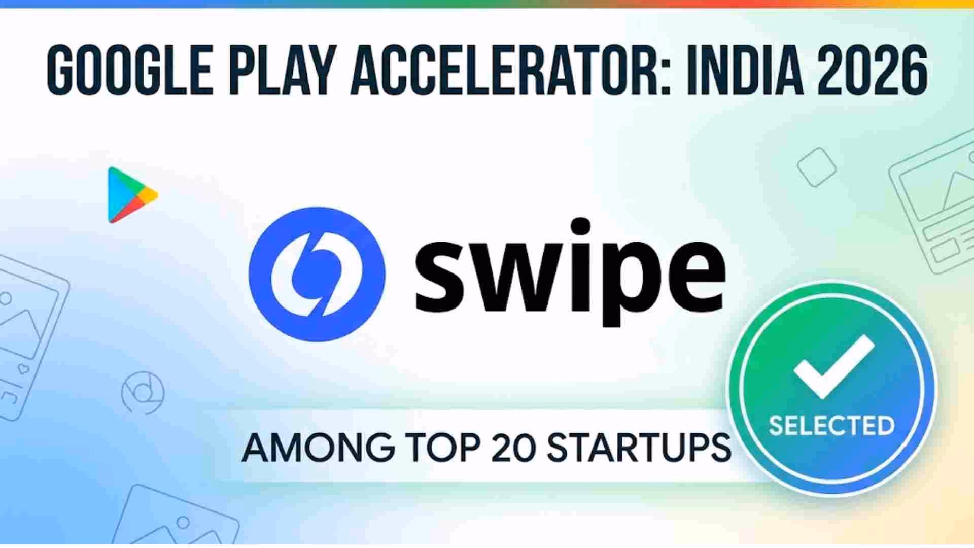 Google Play Accelerator India 2026: Swipe selected among 20 AI-powered startups 