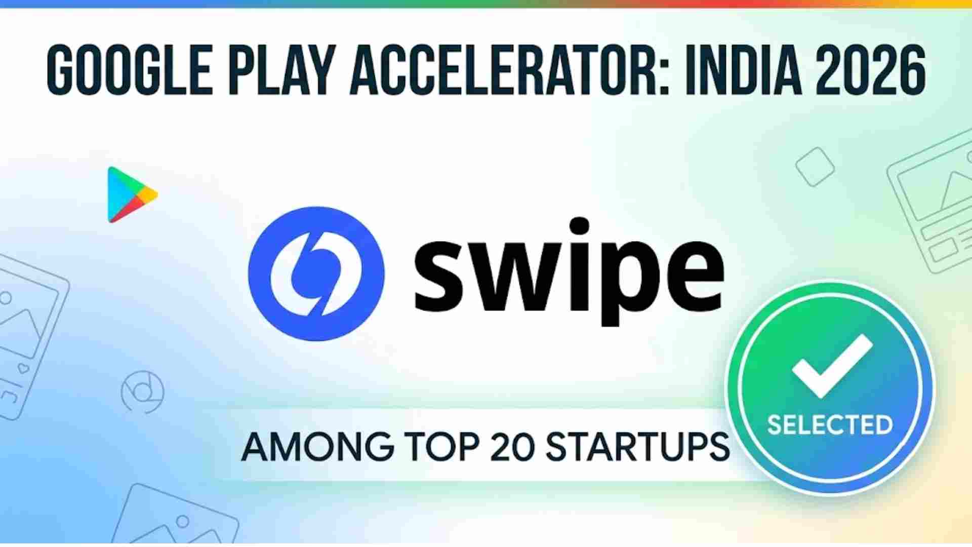 Google Play Accelerator India 2026: Swipe selected among 20 AI-powered startups 