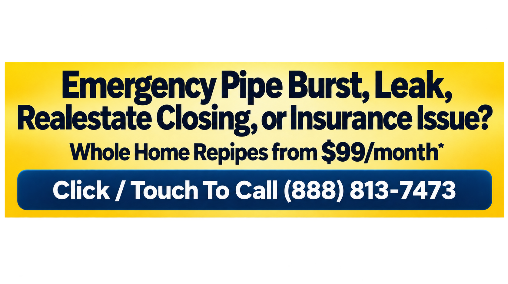 Emergency repipe service. Call 888-813-7473