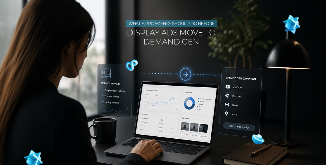 What a PPC Agency Should Do Before Display Ads Move to Demand Gen