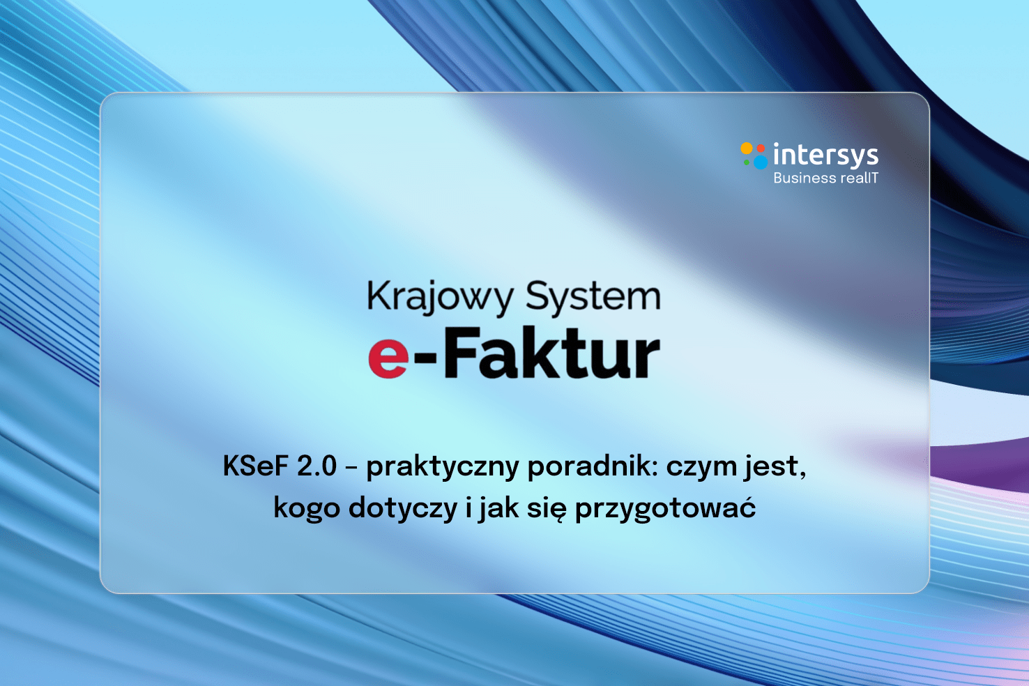KSeF 2.0 – praktyczny poradnik: czym jest, kogo dotyczy i jak się przygotować