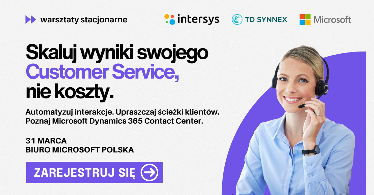 Warsztaty: Skaluj wyniki swojego Customer Service, nie koszty. Poznaj Microsoft Dynamics 365 Contact Center