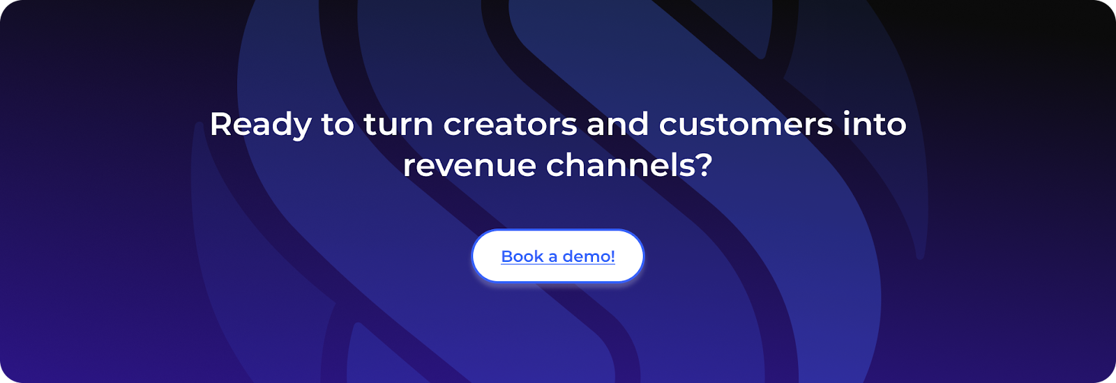 Ready to turn creators and customers into revenue channels?
