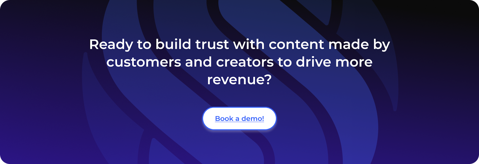 Ready to build trust with content made by customers and creators to drive more revenue? Book a demo