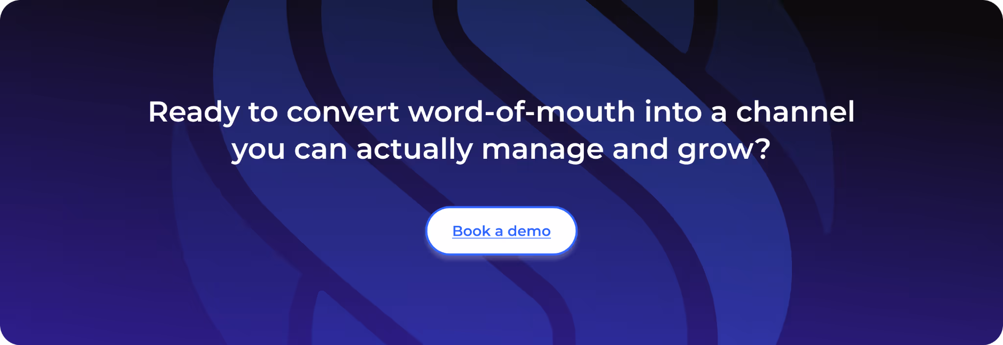 Ready to convert word-of-mouth into a channel you can actually manage and grow? Book a de