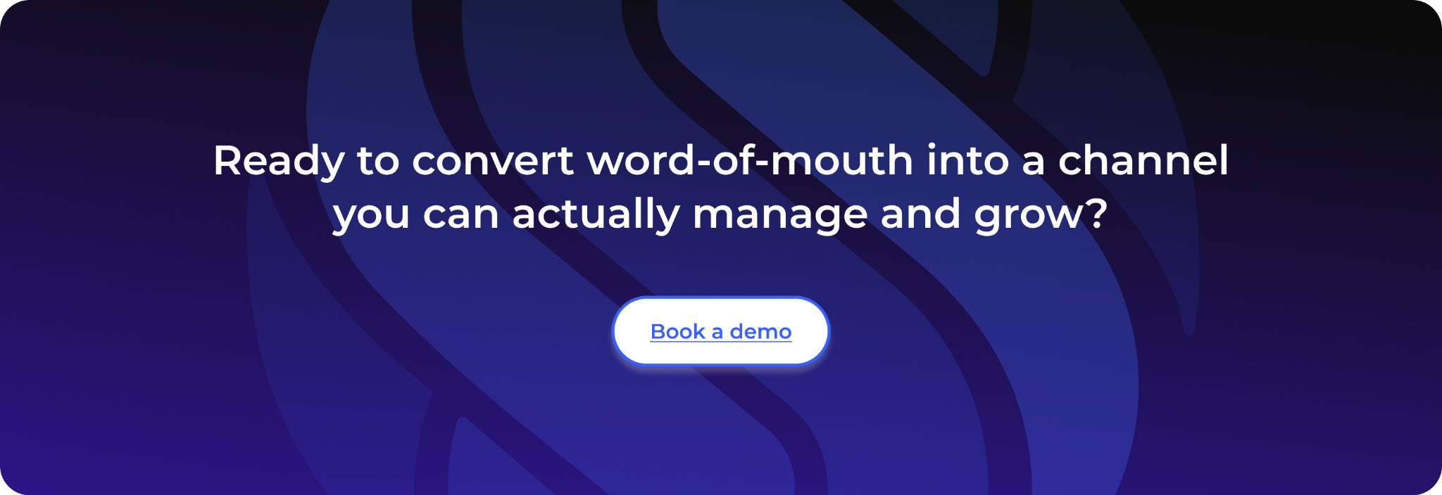 Ready to convert word-of-mouth into a channel you can actually manage and grow? Book a de