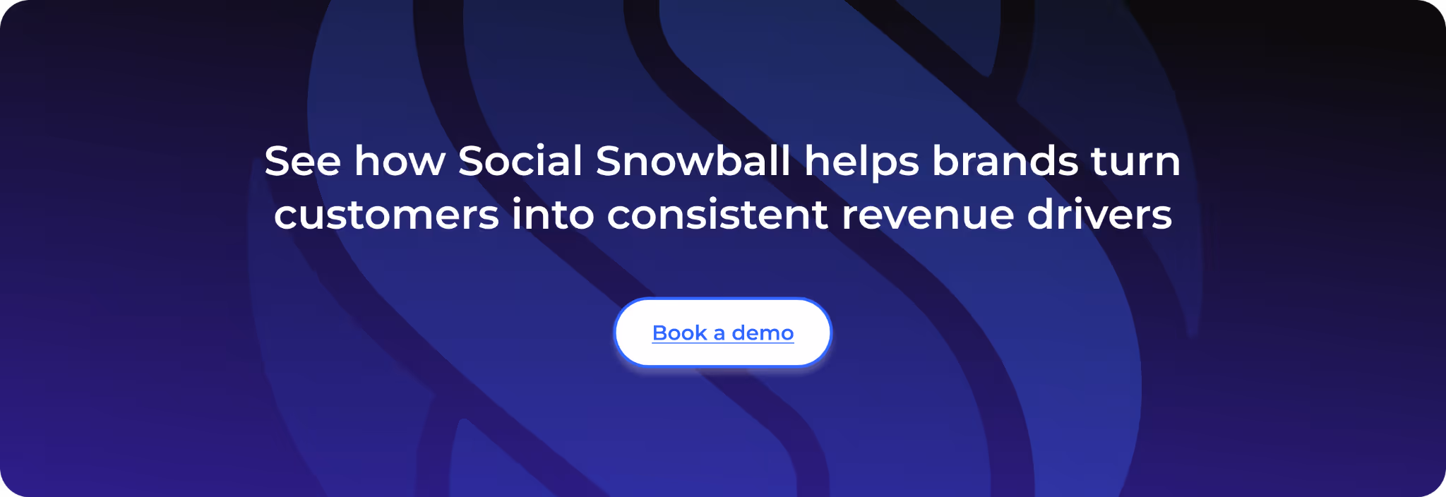 See how Social Snowball helps brands turn customers into consistent revenue drivers