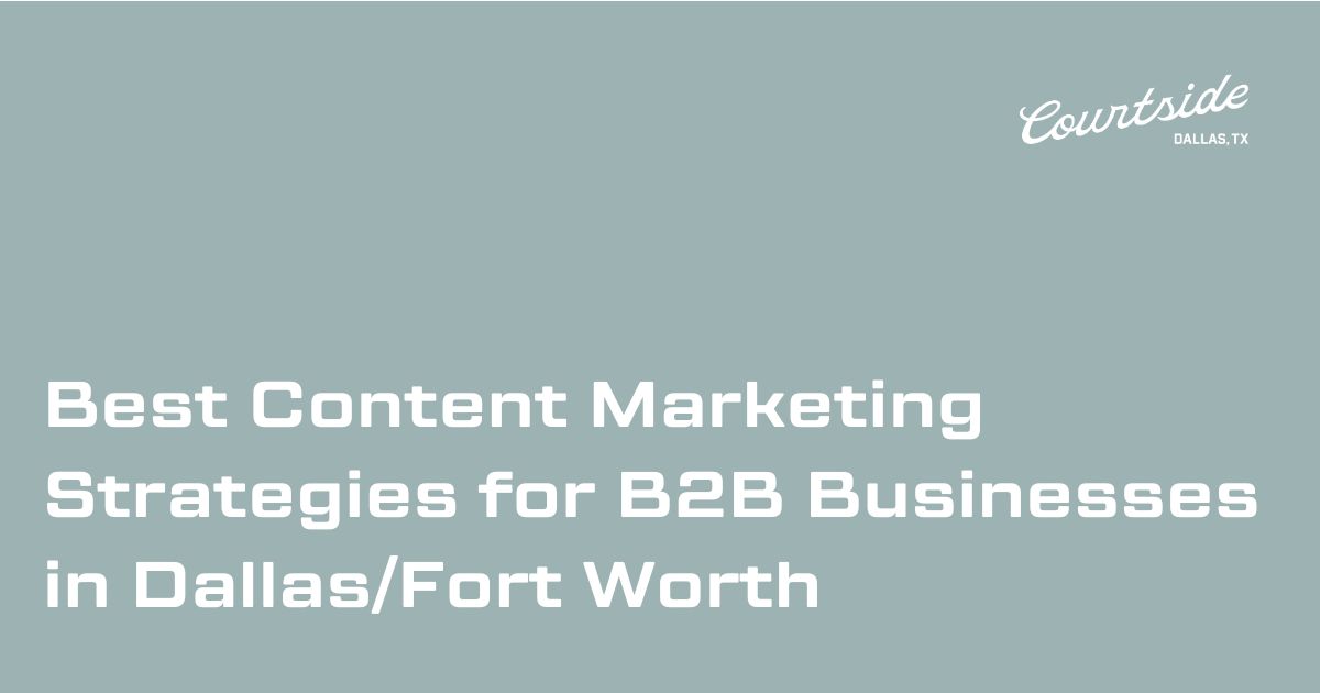 Best Content Marketing Strategies for B2B Businesses in Dallas/Fort Worth
