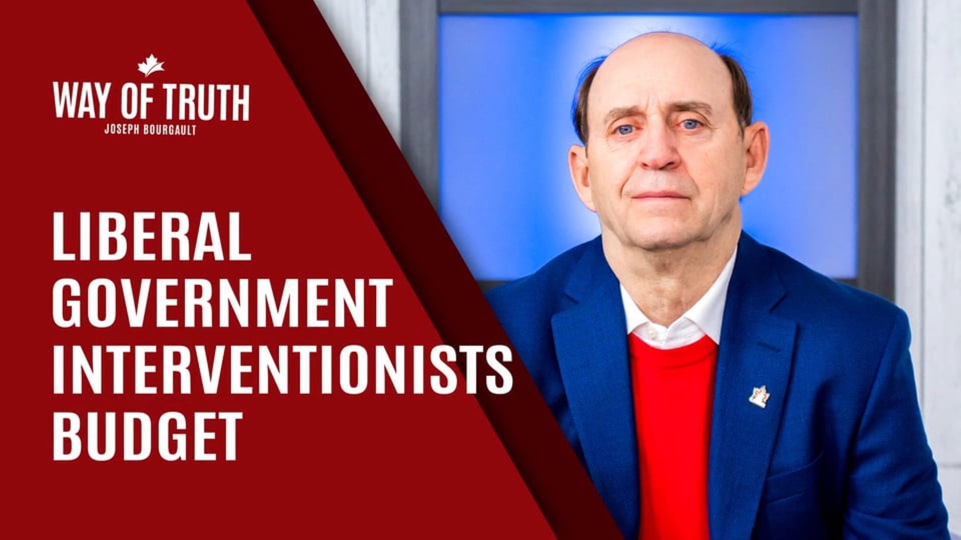 The Way of Truth with Joseph Bourgault - Liberal Government Interventionists Budget