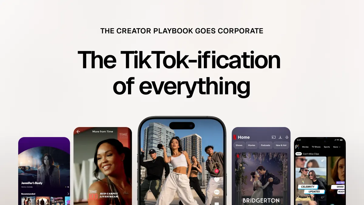 The Creator Playbook Goes Corporate: The TikTok-ification of everything