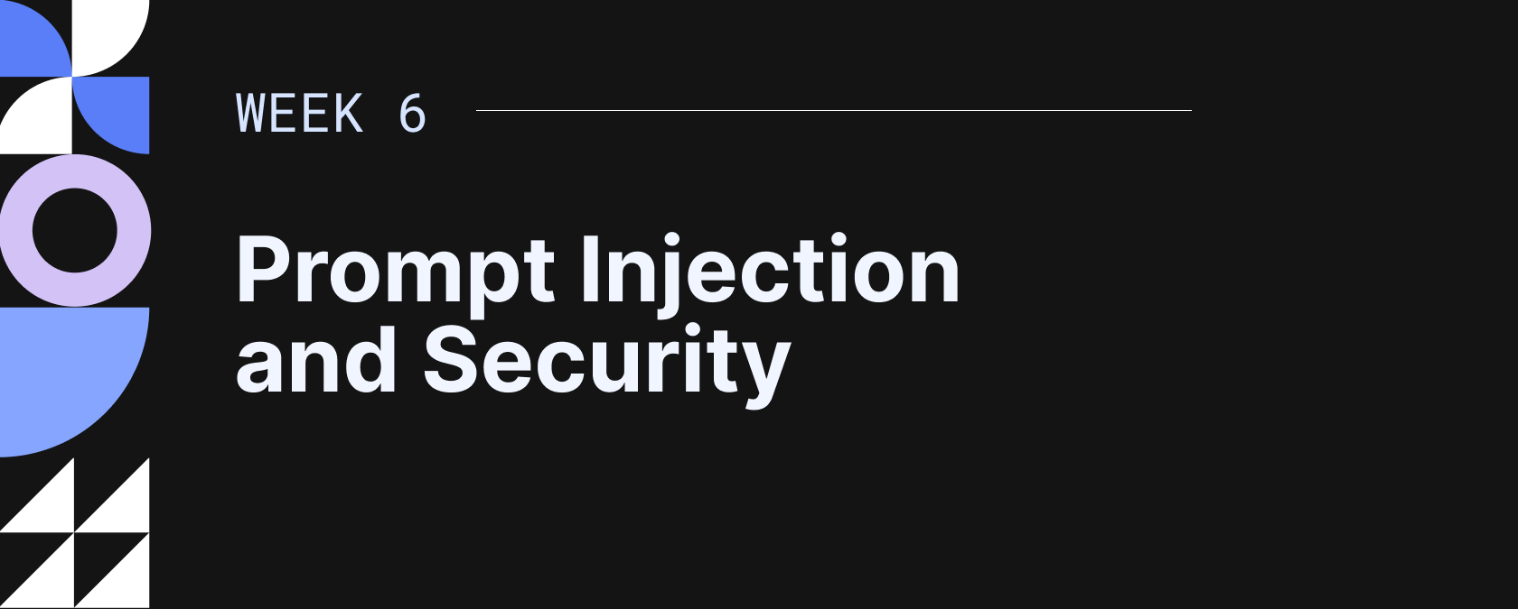 Slide showing 'Week 6 Prompt Injection and Security' with abstract geometric shapes on a black background.
