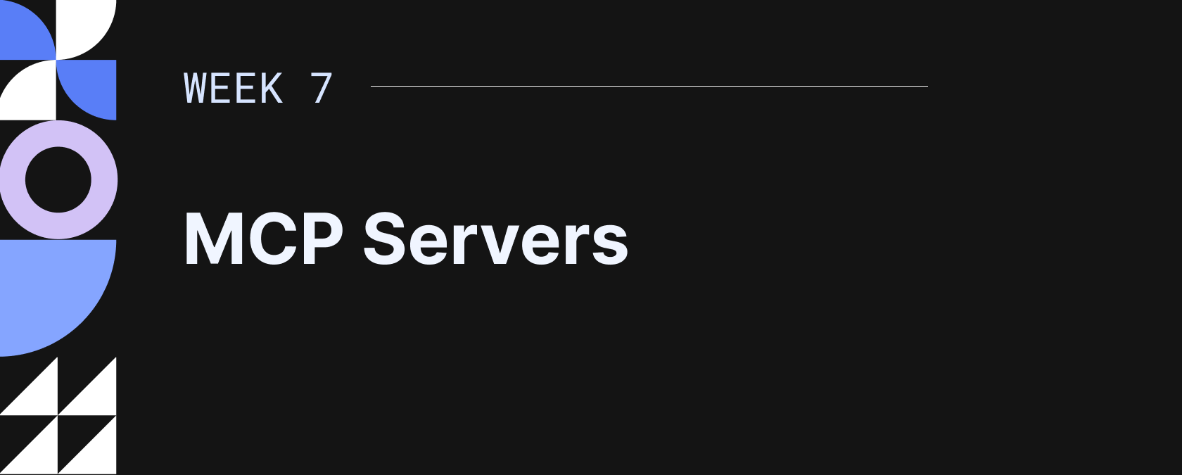 Slide title with text 'Week 7 MCP Servers' and geometric shapes on left side.