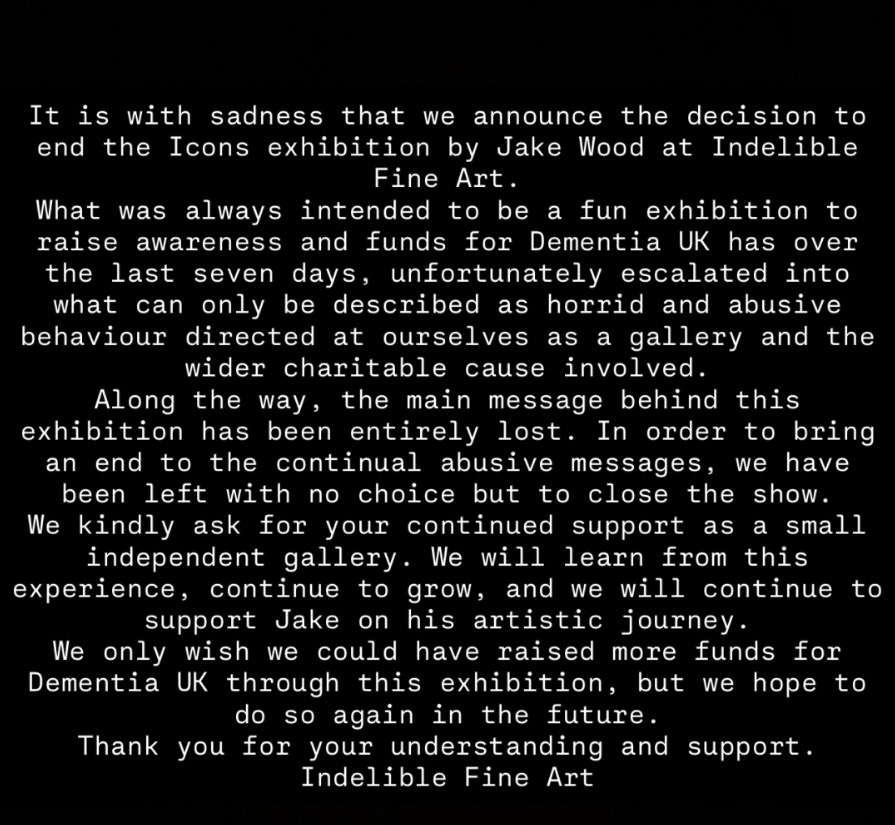 An announcement from Indelible Fine Art on a black background, stating the early closure of Jake Wood's "Icons" exhibition due to abusive behavior, which overshadowed its original goal to raise awareness and funds for Dementia UK.