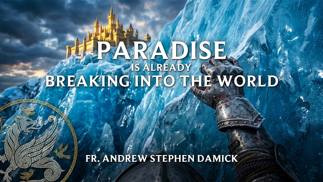 Paradise Is Already Breaking Into the World - Fr. Andrew Stephen Damick