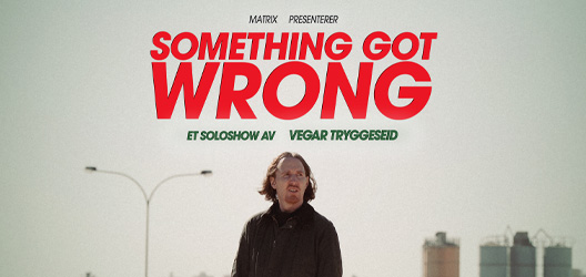 Something Got Wrong – Et soloshow av Vegar Tryggeseid