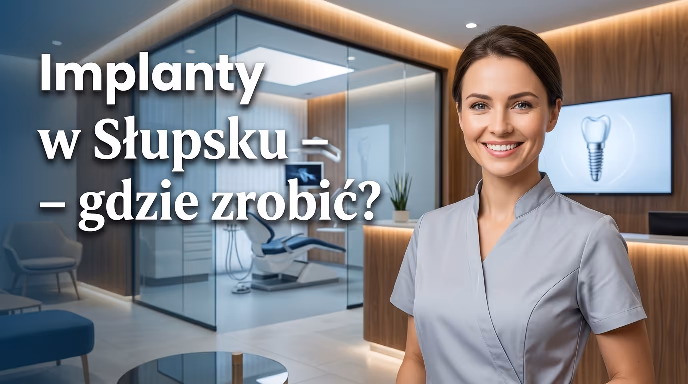 Gdzie zrobić implanty w Słupsku? Medicus Clinic Słupsk – jak wybrać miejsce i czego oczekiwać