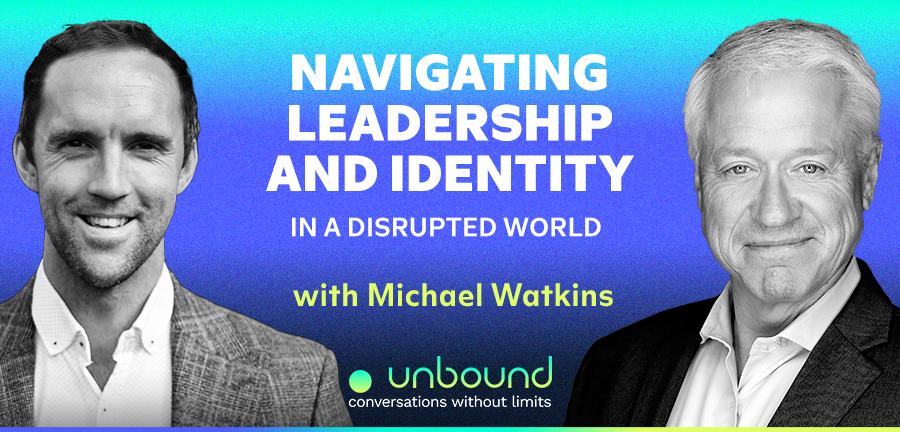 #45: Michael Watkins | Navigating Leadership and Identity in a Disrupted World