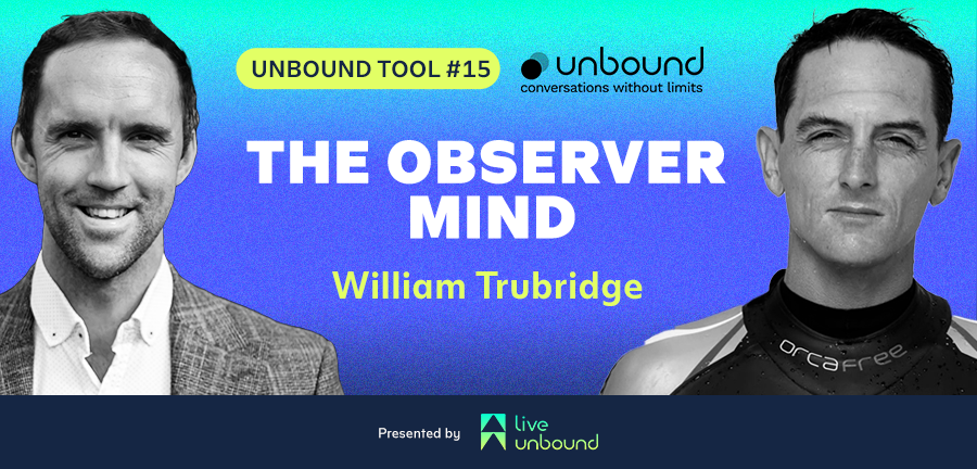 Unbound Tool #15: The Observer Mind with William Trubridge