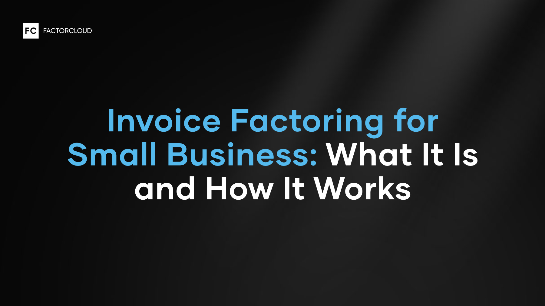 Invoice Factoring for Small Businesses: What It Is & How It Works