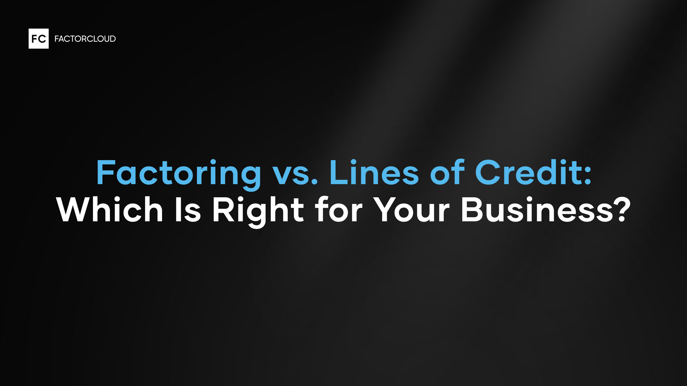 Factoring vs. Lines of Credit: Which Is Right for Your Business?