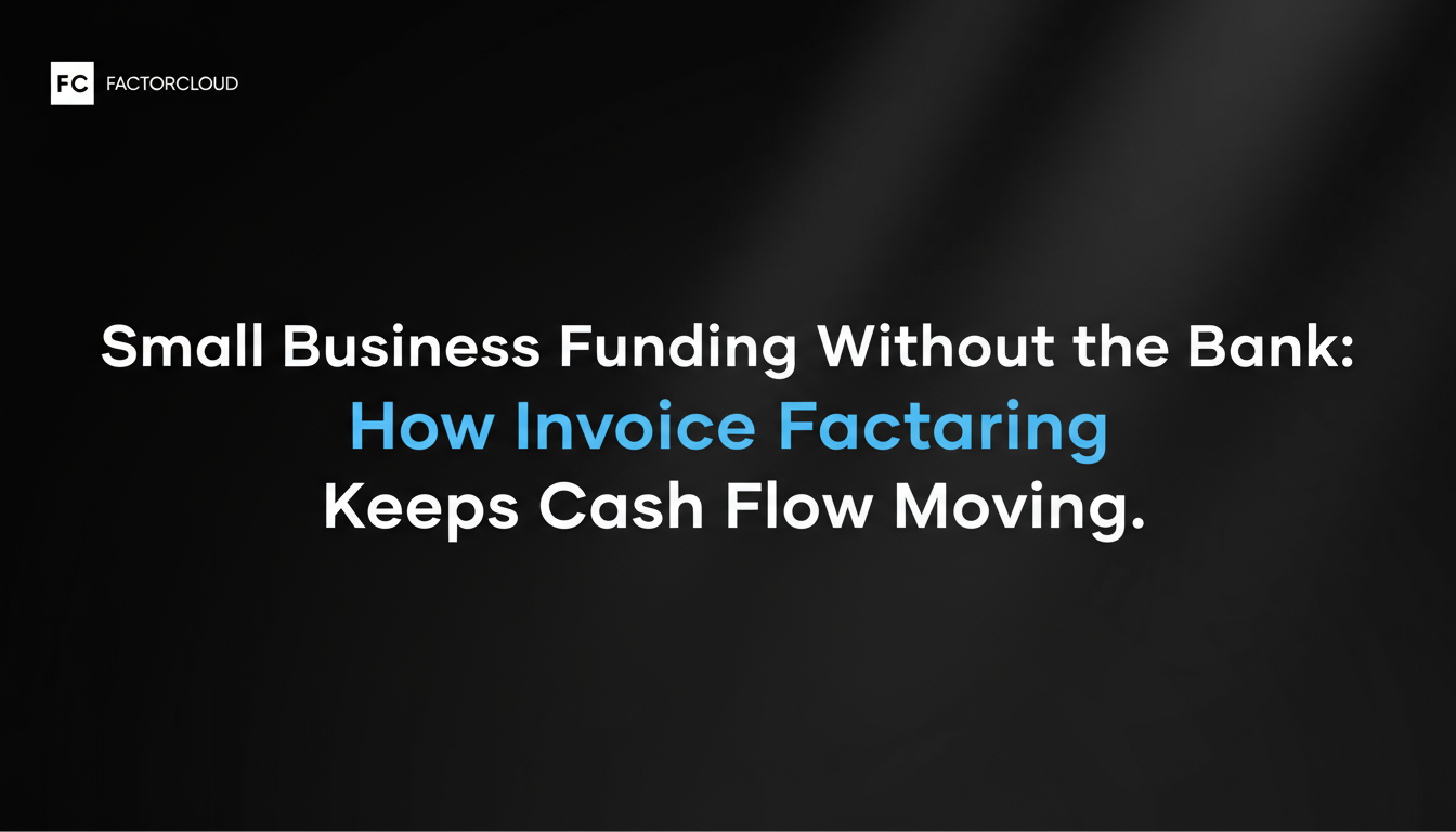 Small Business Funding Without the Bank: How Invoice Factoring Keeps Cash Flow Moving