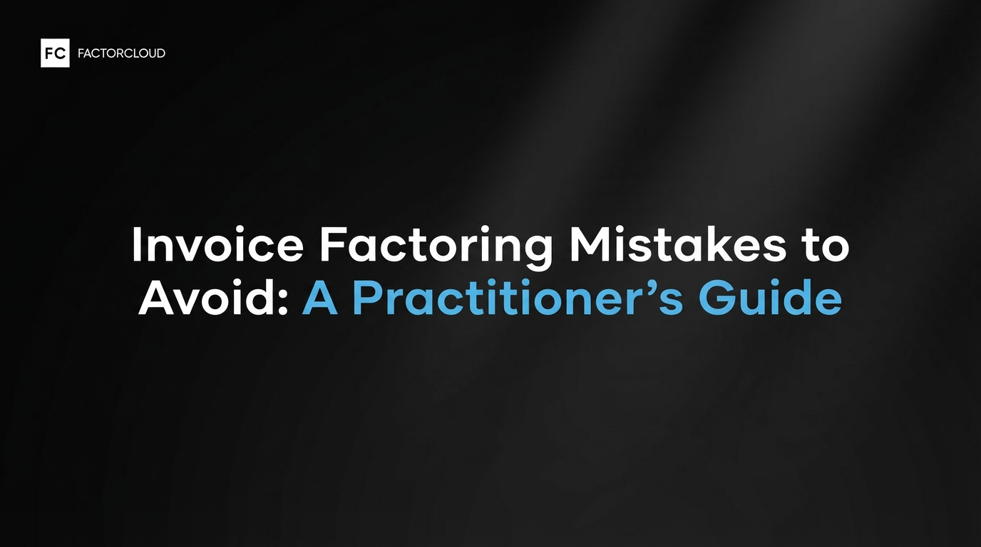 Invoice Factoring Mistakes to Avoid: A Practitioner's Guide
