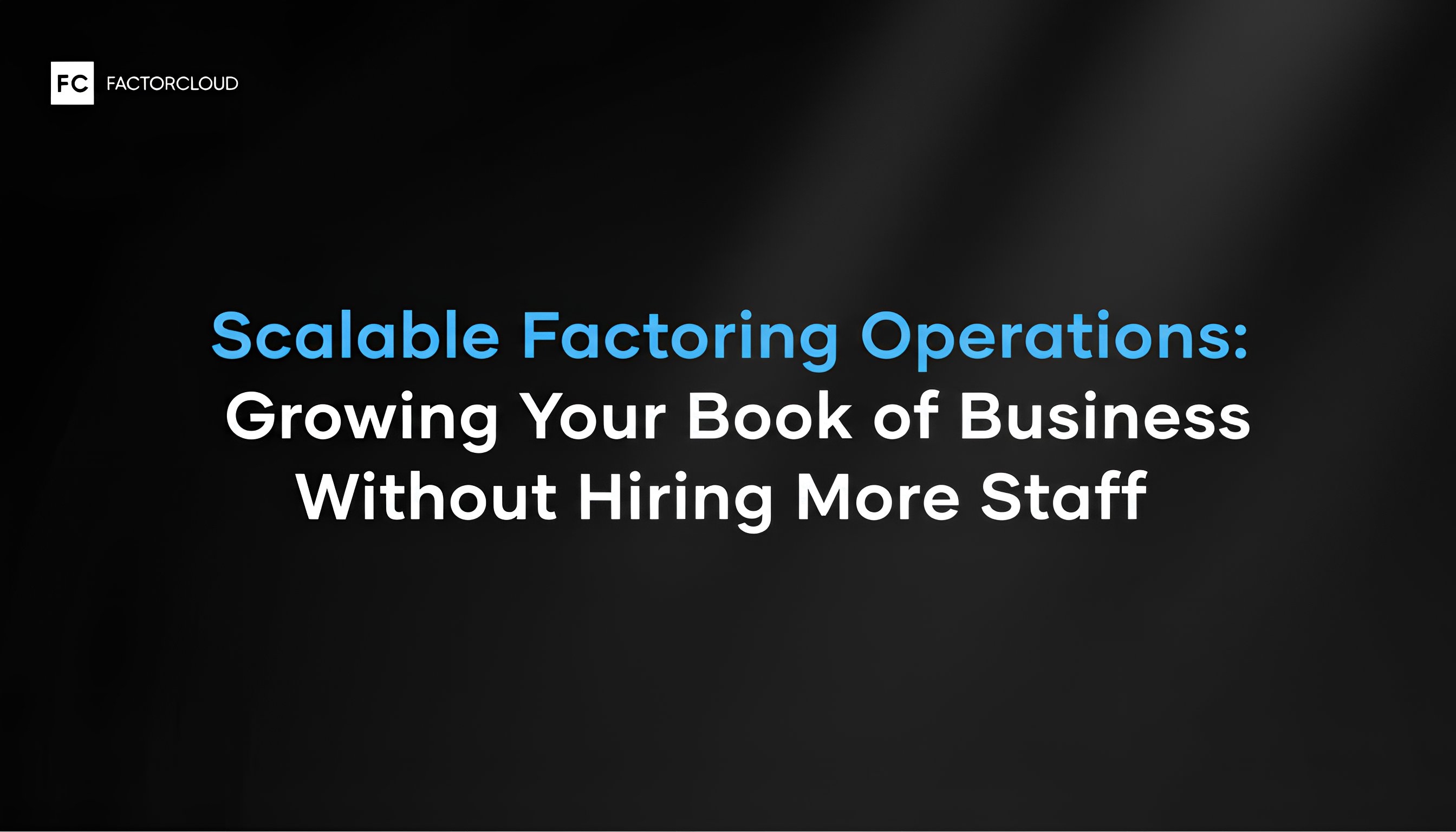 Scalable Factoring Operations: Growing Your Book of Business Without Hiring More Staff