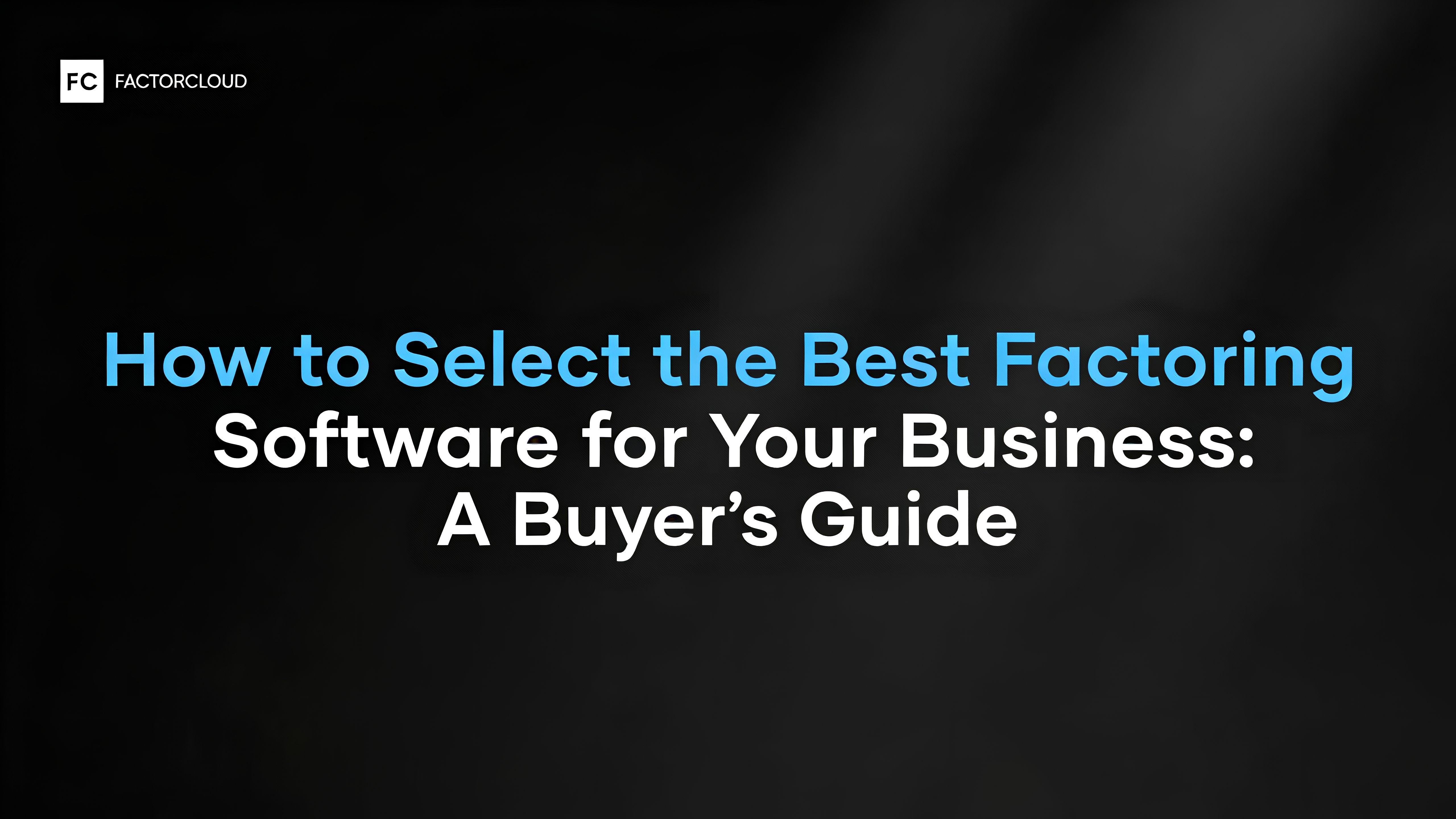 How to Select the Best Factoring Software for Your Business: A Buyer’s Guide