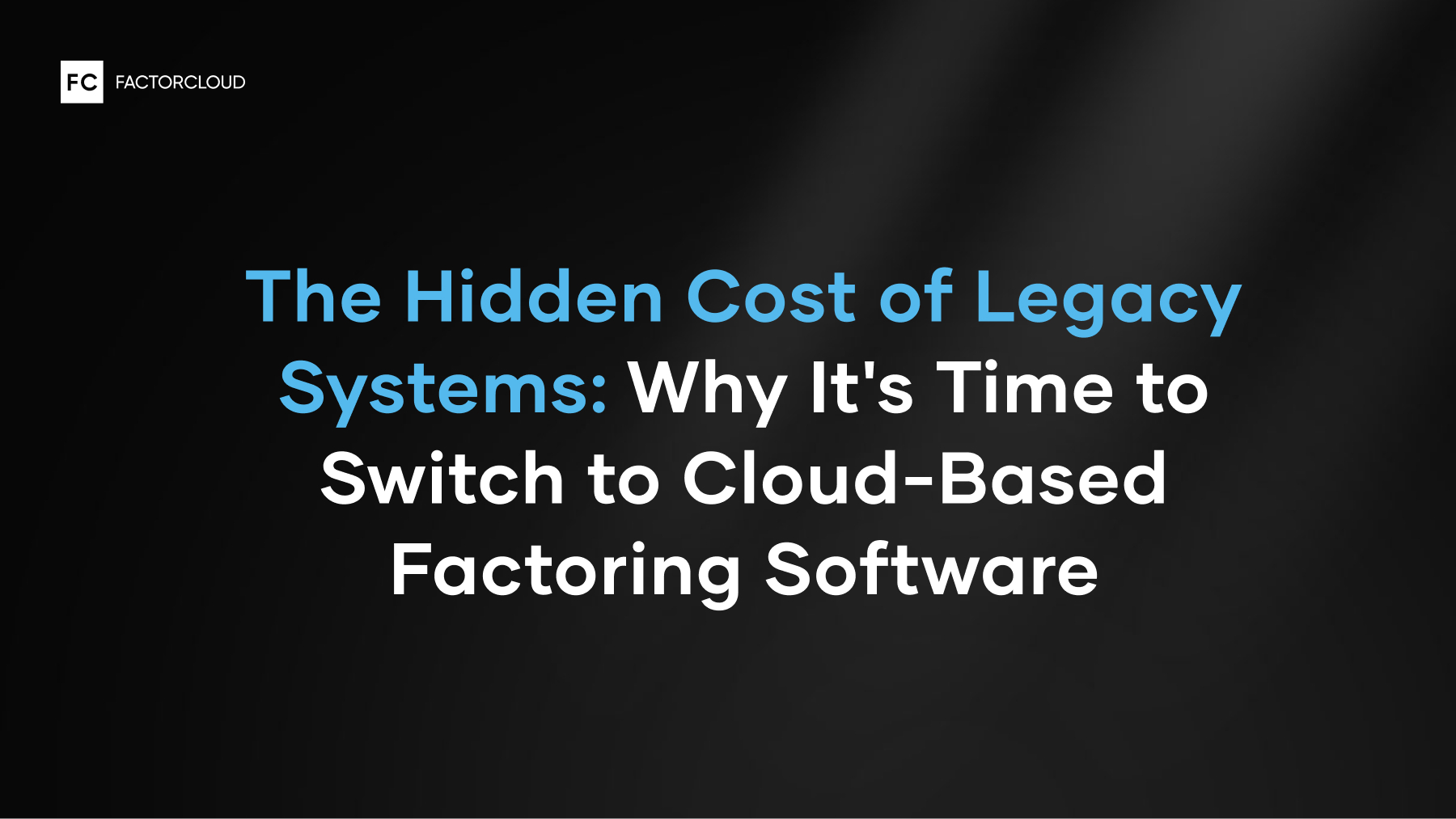 The Hidden Cost of Legacy Systems: Why It's Time to Switch to Cloud-Based Factoring Software