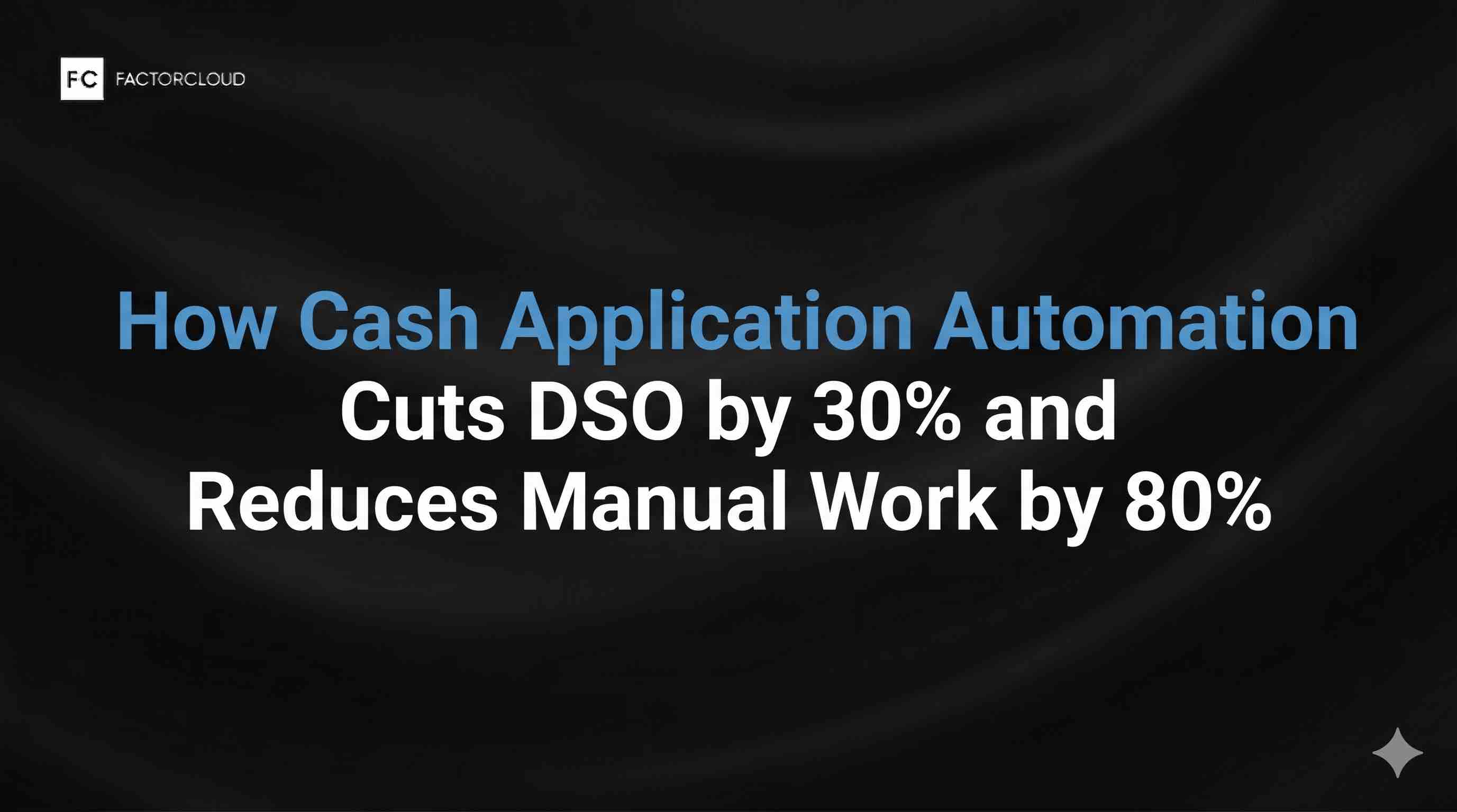 How Cash Application Automation Cuts DSO by 30% and Reduces Manual Work by 80%