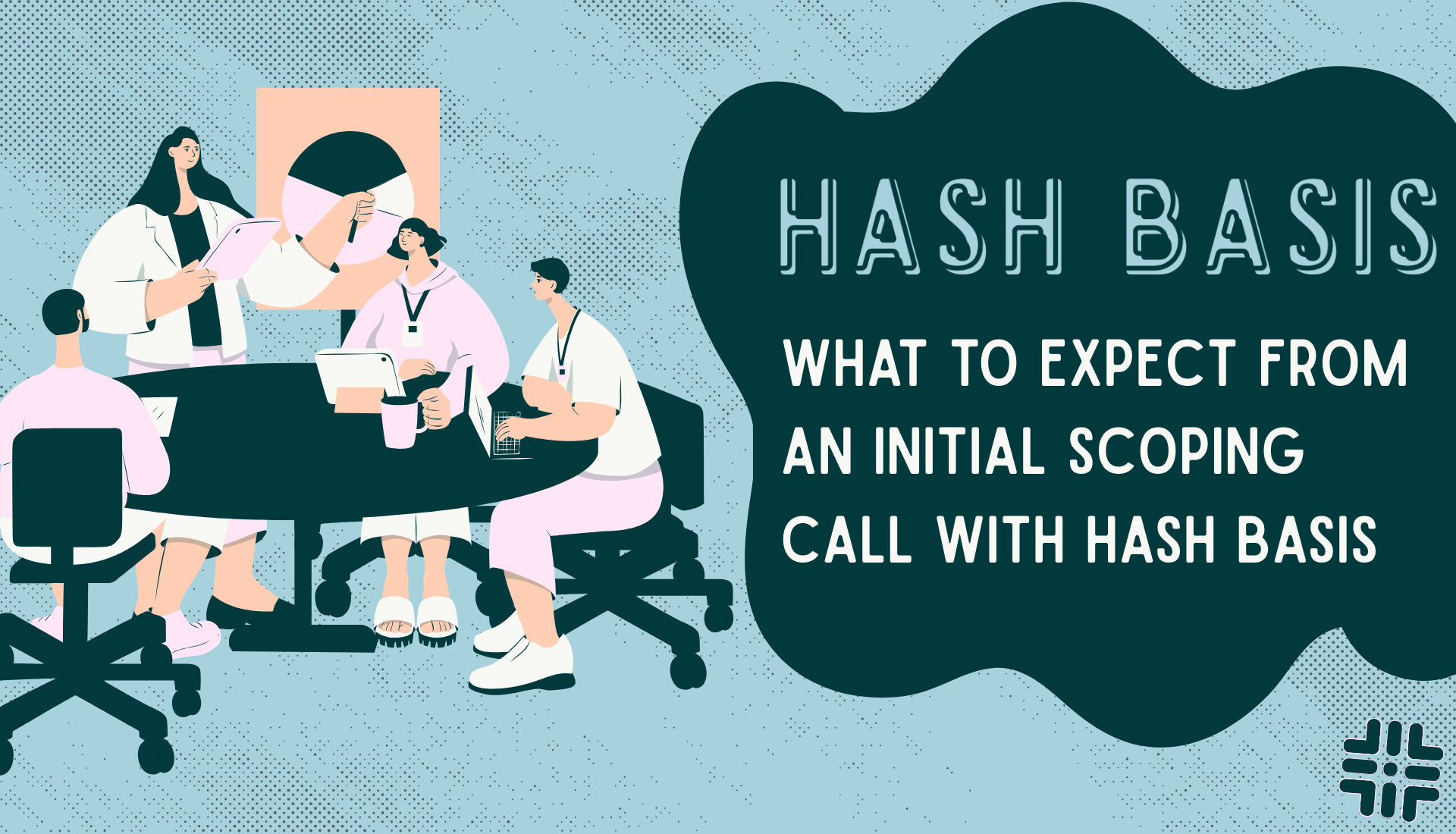 What to Expect from an Initial Scoping Call with Hash Basis
