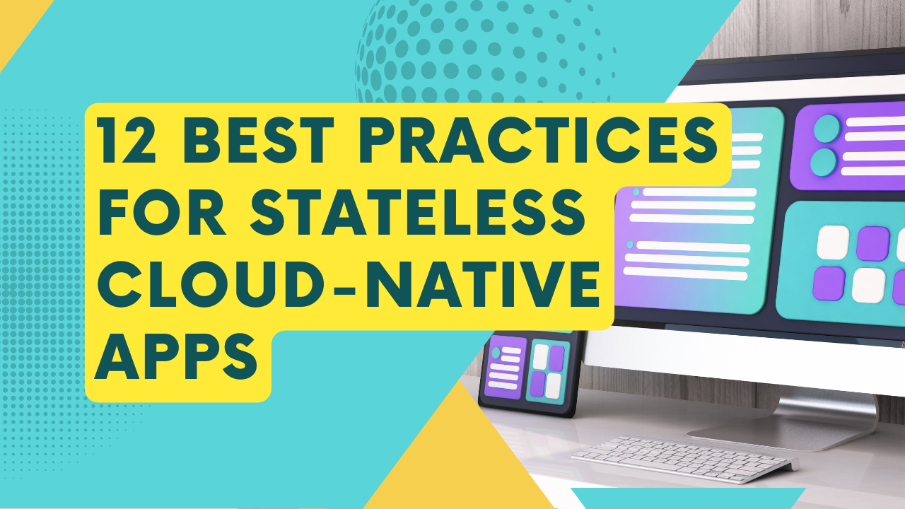 12 Best Practices for Stateless Cloud-Native Apps
